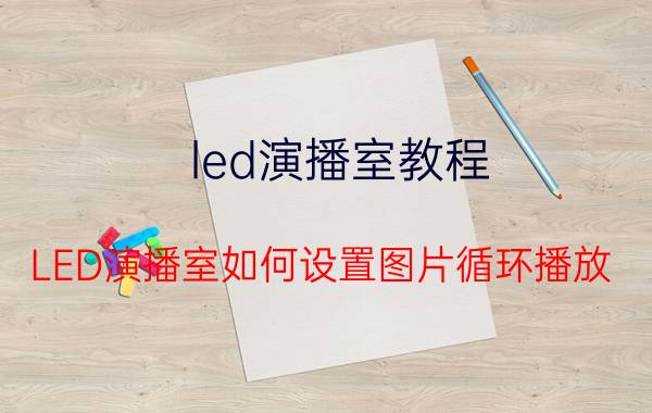 led演播室教程 LED演播室如何设置图片循环播放？